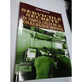 SERVICIILE SECRETE IN TIMPUL CELUI DE-AL DOILEA RAZBOI MONDIAL - JEAN DEUVE